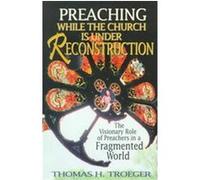 Preaching While the Church Is Under Reconstruction Thomas H. Troeger (Auteur)