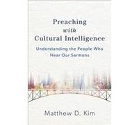 Preaching with Cultural Intelligence Understanding the People Who Hear Our Sermons by Matthew D. Kim Matthew D. Kim (Auteur)