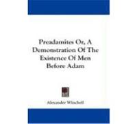 Preadamites Or, a Demonstration of the Existence of Men Before Adam Winchell, Alexander (Auteur)