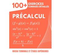 Précalcul: Le Pont vers le Calcul | 100+ Exercices Corrigés pour Maîtriser l'Algèbre et les Fonctions (Guide pour la Terminale et les Études Supérieures)