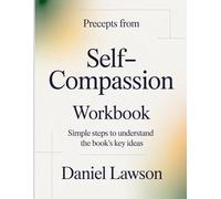 Precepts From Self-Compassion: Simple Steps to Understand the Book’s Key Ideas