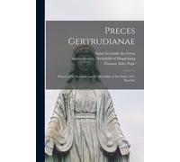 Preces Gertrudianae: Prayers Of St. Gertrude And St. Mechtilde Of The Order Of St. Benedict