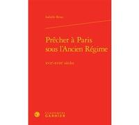 Prêcher à Paris sous l'Ancien Régime Isabelle Brian (Auteur), Delphine Denis (Collection dirigée par), Christian Biet (Collection dirigée par), Sophie Houdard (Collection dirigée par)