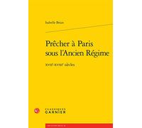 Prêcher à Paris sous l'Ancien Régime: XVIIe-XVIIIe siècles