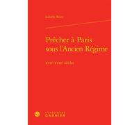 Prêcher à Paris sous l'Ancien Régime XVIIe-XVIIIe siècles - Isabelle Brian - Classiques Garnier - relié - Essai
