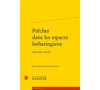 Prêcher dans les espaces lotharingiens XIIIe-XIXe siècles - Collectif - Classiques Garnier - broché - Essai