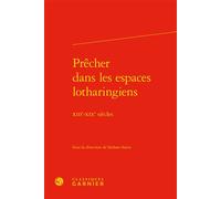 Prêcher dans les espaces lotharingiens XIIIe-XIXe siècles - Collectif - Classiques Garnier - relié - Essai