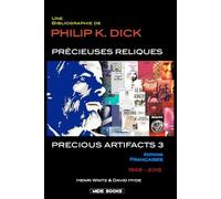 PRECIOUS ARTIFACTS 3 - PRÉCIEUSES RELIQUES: Une Bibliographie de Philip K. Dick - Éditions Françaises - 1959-2018