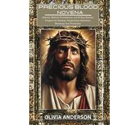 Precious Blood Novena: History, Biblical Foundations, And 9-Day Novena Prayers For Healing, Forgiveness, Salvation, Blessings And Protection (All Catholic Novena Prayer Books)