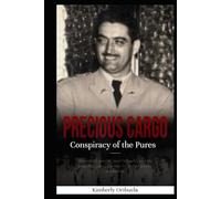 Precious Cargo: The Conspiracy of the “Pures”: The Untold Story of Jose Orihuela, and the Coup That Paved the Way for Castro’s Revolution