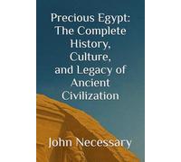 Precious Egypt: The Complete History, Culture, and Legacy of Ancient Civilization