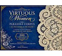 Precious Gems of Virtuous Women - The Parasole Corpus - All Five Books in One Volume: A Historic Journey Through 500 Years of Lace Design - 200 Digitally Restored Patterns
