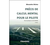 Précis de calcul mental pour le pilote - 2e édition Pour la pratique en vol et le 100KSA - Alexandre Heintz - Cepadues - broché - Guide