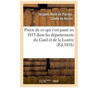 Précis De Ce Qui S'est Passé En 1815 Dans Les Départements Du Gard Et De La Lozère Et Réfutation: De Plusieurs Des Pamphlets Qui Ont Défiguré Ces Évén