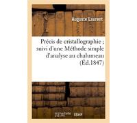 Précis de cristallographie suivi d'une Méthode simple d'analyse au chalumeau (Éd.1847) Suivi d'une Méthode simple d'analyse au chalumeau, Edition 1847 - Auguste Laurent - Hachette Bnf - broché - Livre