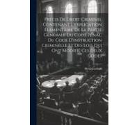 Précis De Droit Criminel Contenant L'explication Élémentaire De La Partie Générale Du Code Pénal, Du Code D'instruction Criminelle Et Des Lois Qui Ont Modifié Ces Deux Codes