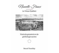 Précis de géométrie et de géobiologie sacrées: Nouvelle France - Vieux-Québec