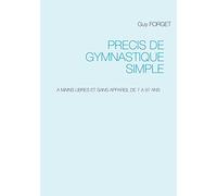 Précis de Gymnastique simple: A MAINS LIBRES ET SANS APPAREIL DE 7 A 97 ANS