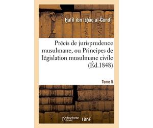 Précis de jurisprudence musulmane, ou Principes de législation musulmane civile et religieuse. T. 5
