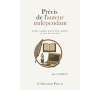 Précis de l’auteur indépendant: Guide complet pour écrire, publier et vivre de son livre