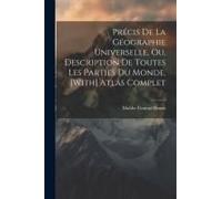 Précis De La Géographie Universelle, Ou, Description De Toutes Les Parties Du Monde. [With] Atlas Complet