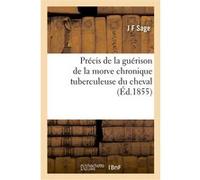 Précis de la guérison de la morve chronique tuberculeuse du cheval J F Sage (Auteur)