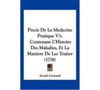 Precis de La Medecine Pratique V1: Contenant L'Histoire Des Maladies, Et La Maniere de Les Traiter (1776) Lieutaud, Joseph (Auteur)