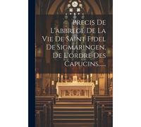 Precis De L'abbregé De La Vie De Saint Fidel De Sigmaringen, De L'ordre Des Capucins......