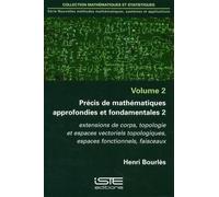 Précis De Mathématiques Approfondies Et Fondamentales - Tome 2, Extensions De Corps, Topologie Et Espaces Vectoriels Topologiques, Espaces Fonctionnels, Faisceaux