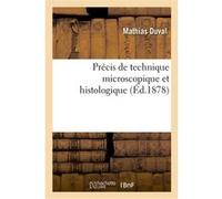 Précis de technique microscopique et histologique ou Introduction pratique à l'anatomie générale Mathias Duval (Auteur), Charles Robin (Auteur)