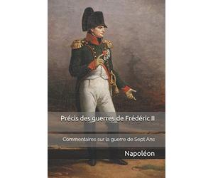 Précis des guerres de Frédéric II: Commentaires de Napoléon sur la guerre de Sept Ans