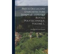 Précis Des Leçons D'architecture Données À L'école Royale Polytechnique, Volume 1...