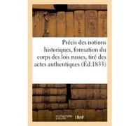Précis des notions historiques : formation du corps des lois russes, tiré des actes authentiques Collectif (Auteur)
