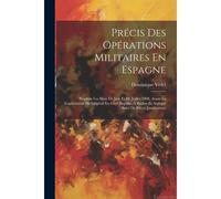 Précis Des Opérations Militaires En Espagne: Pendant Les Mois De Juin Et De Juillet 1808, Avant La Capitulation Du Général En Chef Dupont, Á Baylen Et