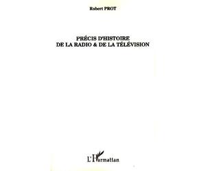 Précis d'histoire de la radio et de la télévision - Robert Prot - L'harmattan - broché - Essai