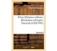 Précis d'histoire militaire. Révolution et Empire. Fascicule 6 Dumolin-M (Auteur)