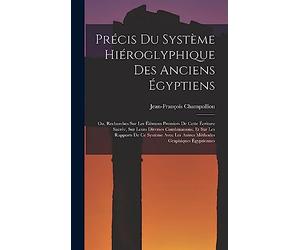 Précis Du Système Hiéroglyphique Des Anciens Égyptiens: Ou, Recherches Sur Les Élémens Premiers De Cette Écriture Sacrée, Sur Leurs Diverses ... Les Autres Méthodes Graphiques Égyptiennes