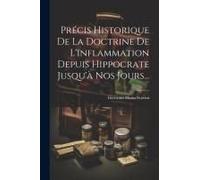 Précis Historique De La Doctrine De L'inflammation Depuis Hippocrate Jusqu'à Nos Jours...