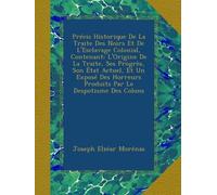 Précis Historique De La Traite Des Noirs Et De L'Esclavage Colonial, Contenant: L'Origine De La Traite, Ses Progrès, Son État Actuel, Et Un Exposé Des Horreurs Produits Par Le Despotisme Des Colons