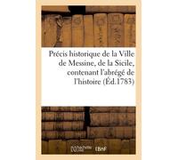 Précis Historique De La Ville De Messine, De La Sicile , &c, Abrégé De L'histoire De Ces Contrées,