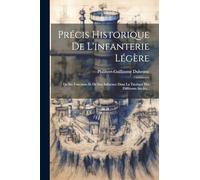 Précis Historique De L'infanterie Légère: De Ses Fonctions Et De Son Influence Dans La Tactique Des Différents Siècles...