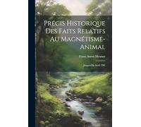 Précis Historique Des Faits Relatifs Au Magnétisme-animal: Jusques En Avril 1781