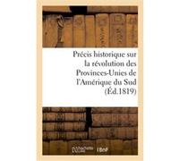 Précis historique sur la révolution des Provinces-Unies de l'Amérique du Sud Collectif (Auteur)