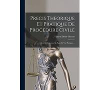 Precis Theorique Et Pratique De Procedure Civile: Avec Le Concours Au Point De Vue Pratique ...