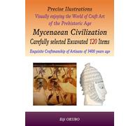 Precise Illustrations Visually enjoying the World of Craft Art of the Prehistoric Age Mycenaean Civilization Carefully selected Excavated 120 Items: ... Craftsmanship of Artisans of Prehistoric Age