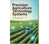PRECISION AGRICULTURE TECHNOLOGY SYSTEMS: Iot sensors automated farming and yield optimization