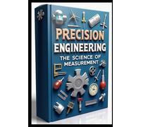 Precision Engineering The Science Of Measurement: Measurement Fundamentals For Modern Engineering Principles, Practices, & Applications. Digital Systems Approaches For Engineers: Quantifying Quality.