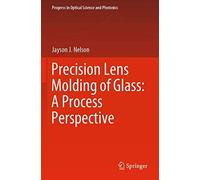 Precision Lens Molding Of Glass: A Process Perspective