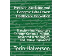 Precision Medicine And Genomic Data Driven Healthcare Innovation: Transforming Healthcare Through Genomic Insights, Advanced Technologies, and Ethical Innovation
