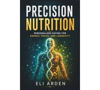 Precision Nutrition: Personalized Eating for Energy, Focus, and Longevity